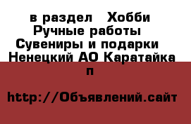  в раздел : Хобби. Ручные работы » Сувениры и подарки . Ненецкий АО,Каратайка п.